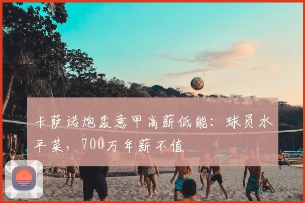卡萨诺炮轰意甲高薪低能：球员水平菜，700万年薪不值